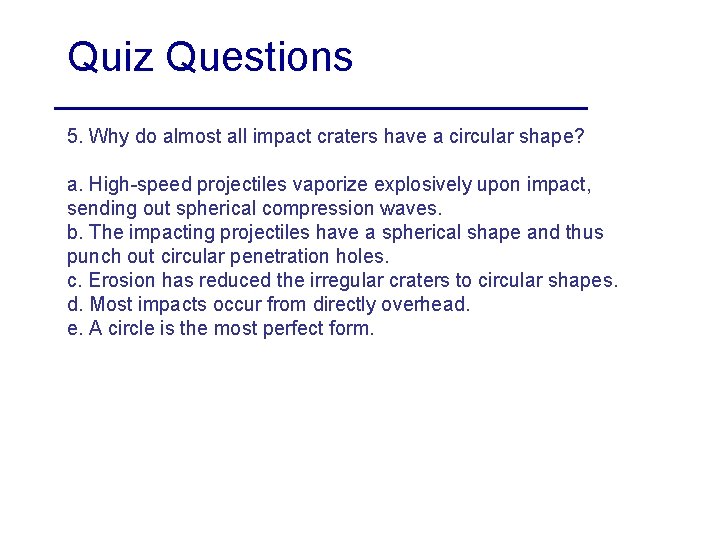 Quiz Questions 5. Why do almost all impact craters have a circular shape? a.