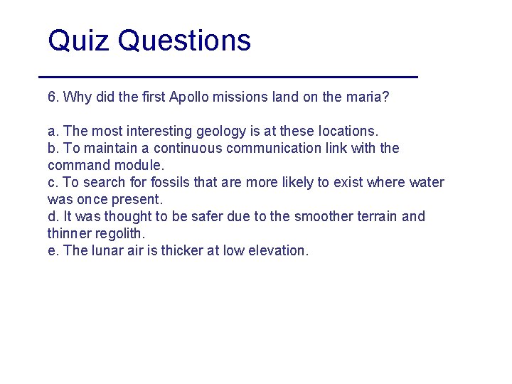 Quiz Questions 6. Why did the first Apollo missions land on the maria? a.