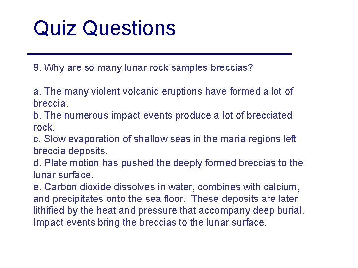 Quiz Questions 9. Why are so many lunar rock samples breccias? a. The many