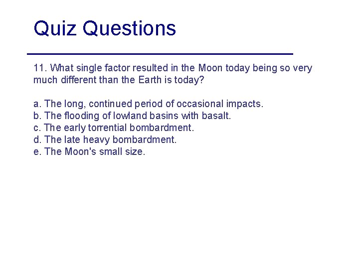 Quiz Questions 11. What single factor resulted in the Moon today being so very