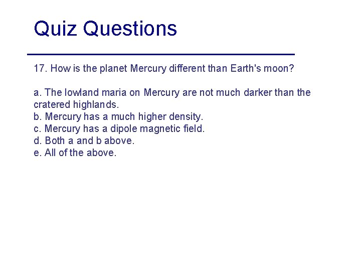 Quiz Questions 17. How is the planet Mercury different than Earth's moon? a. The