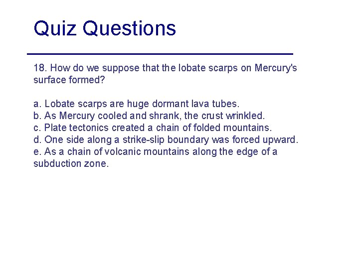 Quiz Questions 18. How do we suppose that the lobate scarps on Mercury's surface