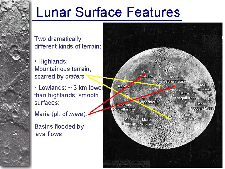 Lunar Surface Features Two dramatically different kinds of terrain: • Highlands: Mountainous terrain, scarred