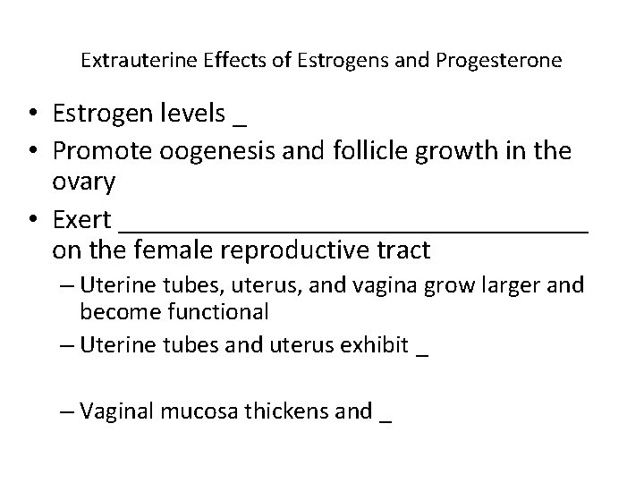 Extrauterine Effects of Estrogens and Progesterone • Estrogen levels _ • Promote oogenesis and