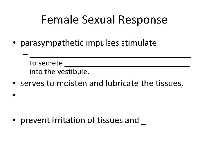 Female Sexual Response • parasympathetic impulses stimulate – ____________________ to secrete ________________ into the