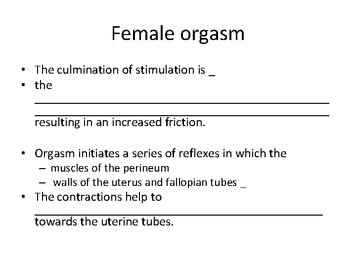Female orgasm • The culmination of stimulation is _ • the ______________________________________________ resulting in