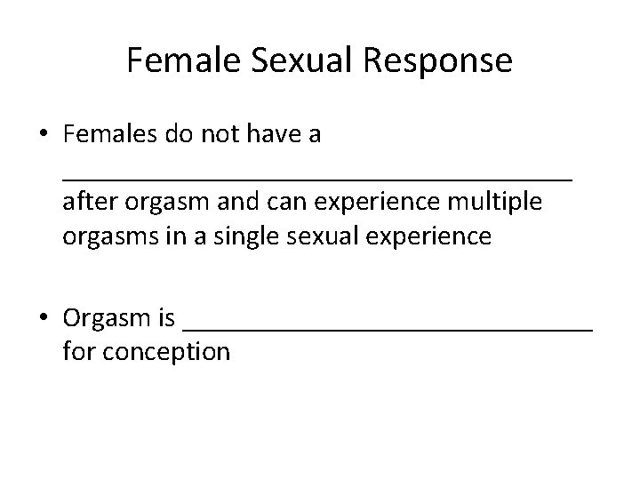 Female Sexual Response • Females do not have a __________________ after orgasm and can