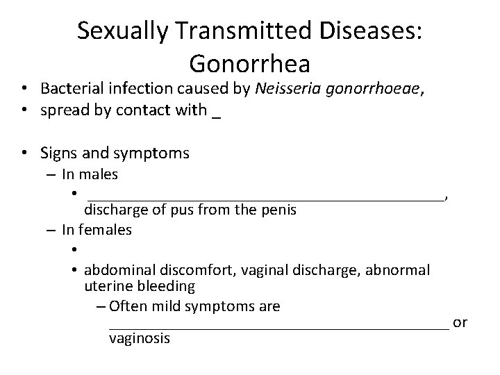 Sexually Transmitted Diseases: Gonorrhea • Bacterial infection caused by Neisseria gonorrhoeae, • spread by