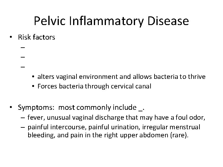 Pelvic Inflammatory Disease • Risk factors – – – • alters vaginal environment and