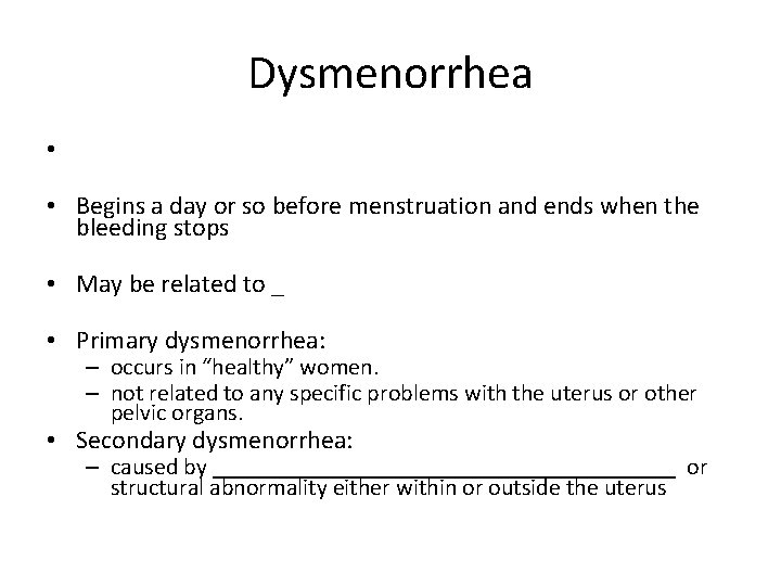 Dysmenorrhea • • Begins a day or so before menstruation and ends when the