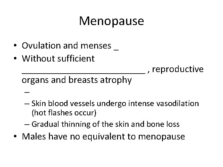 Menopause • Ovulation and menses _ • Without sufficient _____________ , reproductive organs and