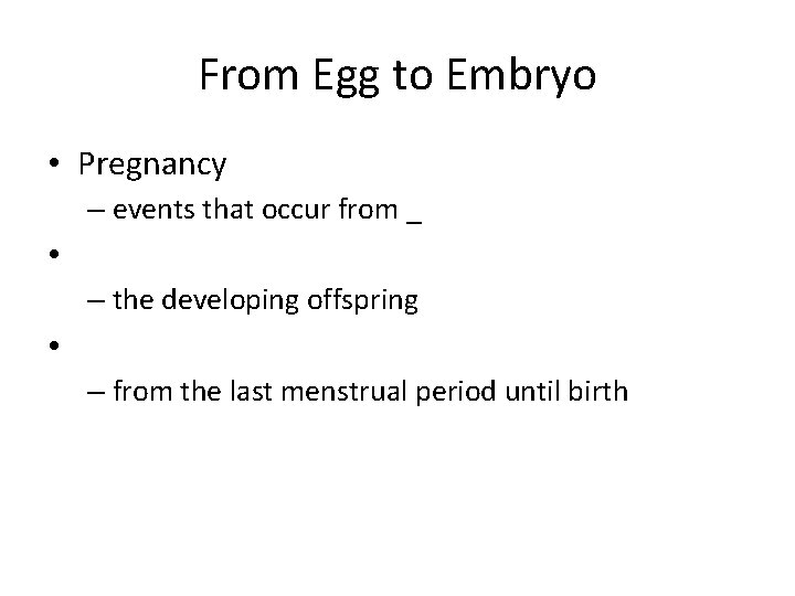 From Egg to Embryo • Pregnancy – events that occur from _ • –