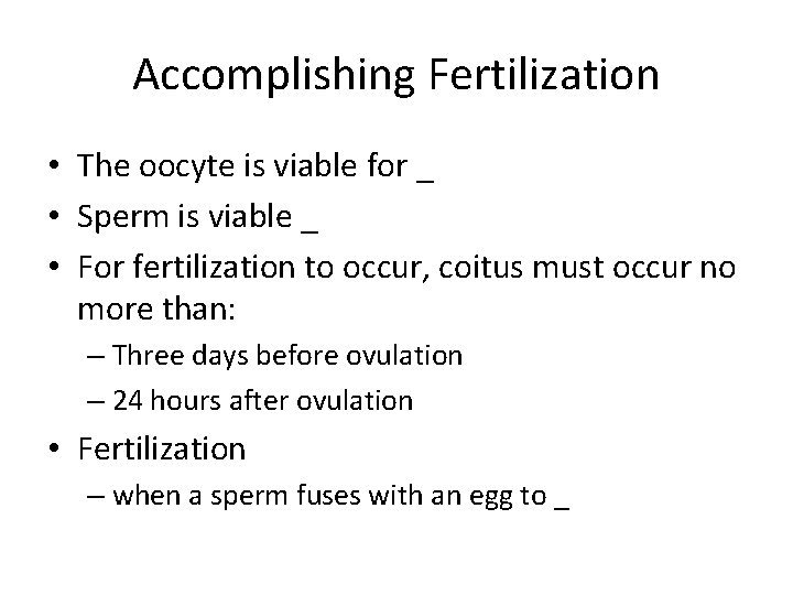 Accomplishing Fertilization • The oocyte is viable for _ • Sperm is viable _