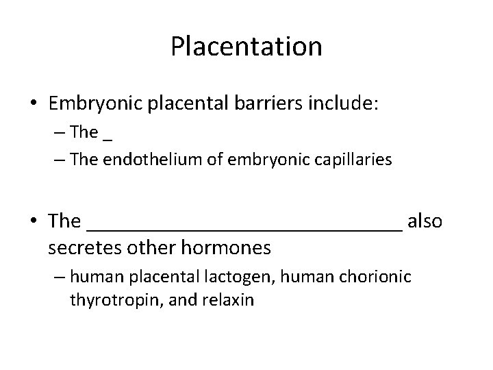 Placentation • Embryonic placental barriers include: – The _ – The endothelium of embryonic