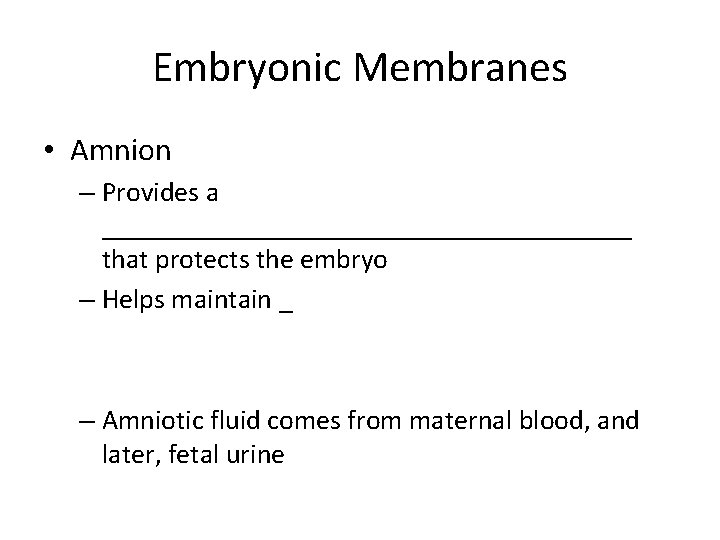 Embryonic Membranes • Amnion – Provides a ___________________ that protects the embryo – Helps