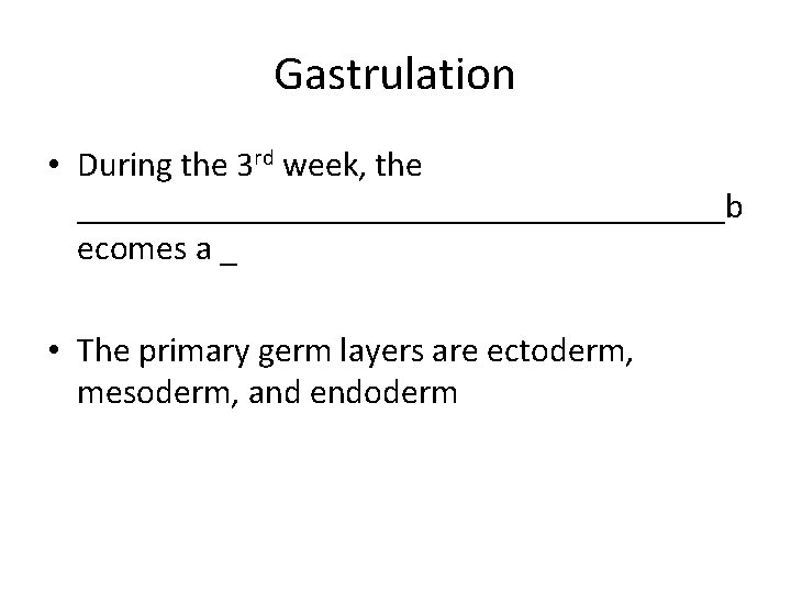 Gastrulation • During the 3 rd week, the ___________________b ecomes a _ • The