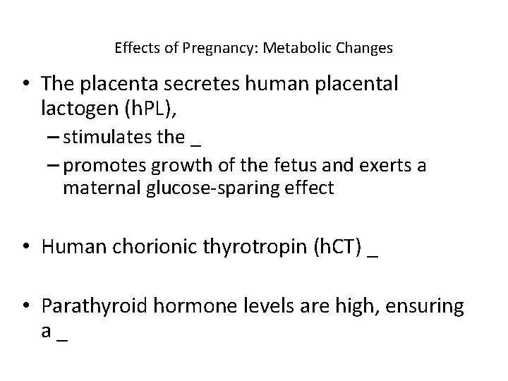 Effects of Pregnancy: Metabolic Changes • The placenta secretes human placental lactogen (h. PL),
