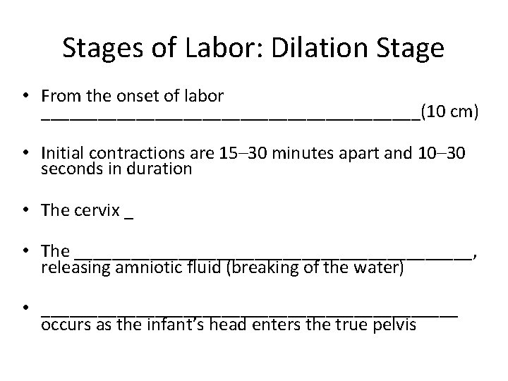 Stages of Labor: Dilation Stage • From the onset of labor ____________________(10 cm) •