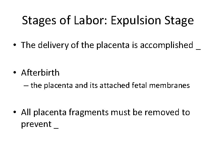 Stages of Labor: Expulsion Stage • The delivery of the placenta is accomplished _