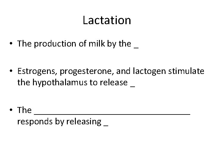 Lactation • The production of milk by the _ • Estrogens, progesterone, and lactogen