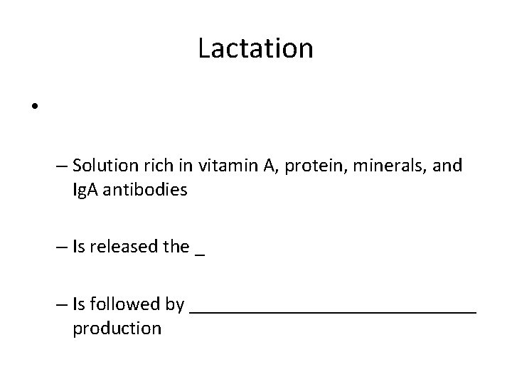 Lactation • – Solution rich in vitamin A, protein, minerals, and Ig. A antibodies