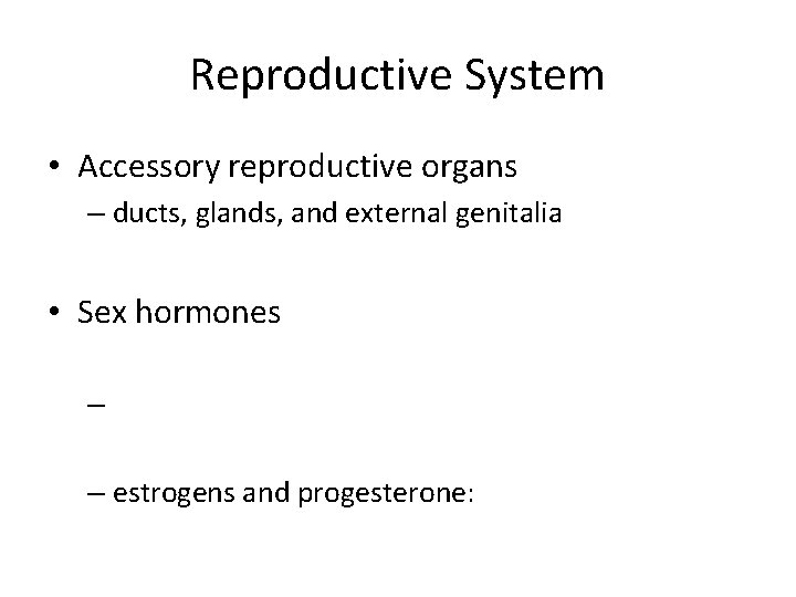 Reproductive System • Accessory reproductive organs – ducts, glands, and external genitalia • Sex