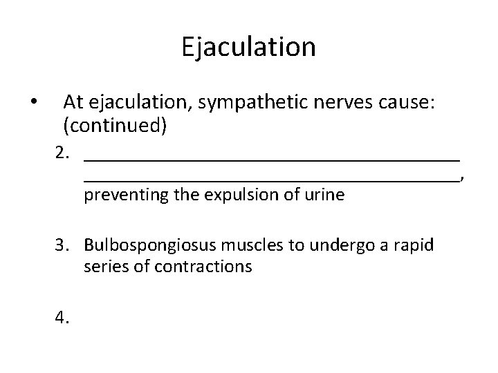 Ejaculation • At ejaculation, sympathetic nerves cause: (continued) 2. _______________________________________, preventing the expulsion of