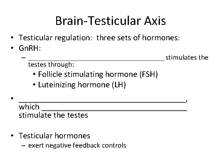 Brain-Testicular Axis • Testicular regulation: three sets of hormones: • Gn. RH: – ___________________