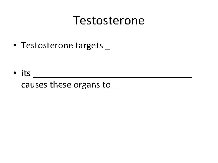Testosterone • Testosterone targets _ • its _________________ causes these organs to _ 