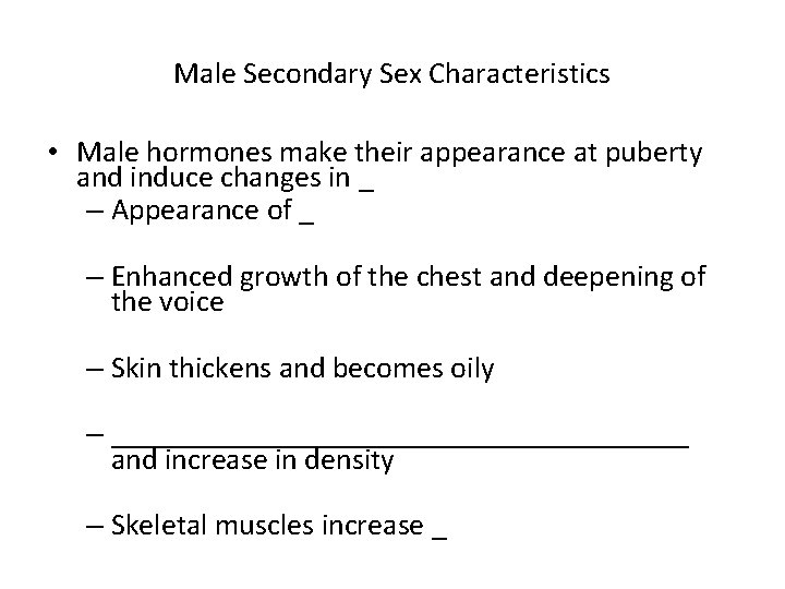 Male Secondary Sex Characteristics • Male hormones make their appearance at puberty and induce
