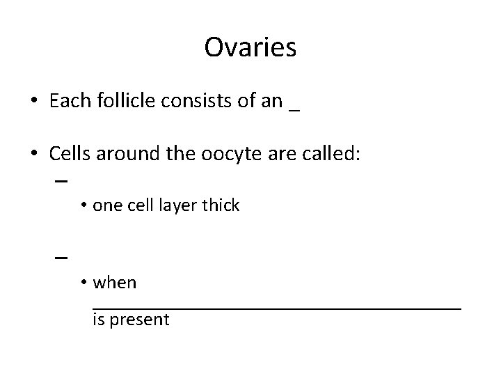 Ovaries • Each follicle consists of an _ • Cells around the oocyte are