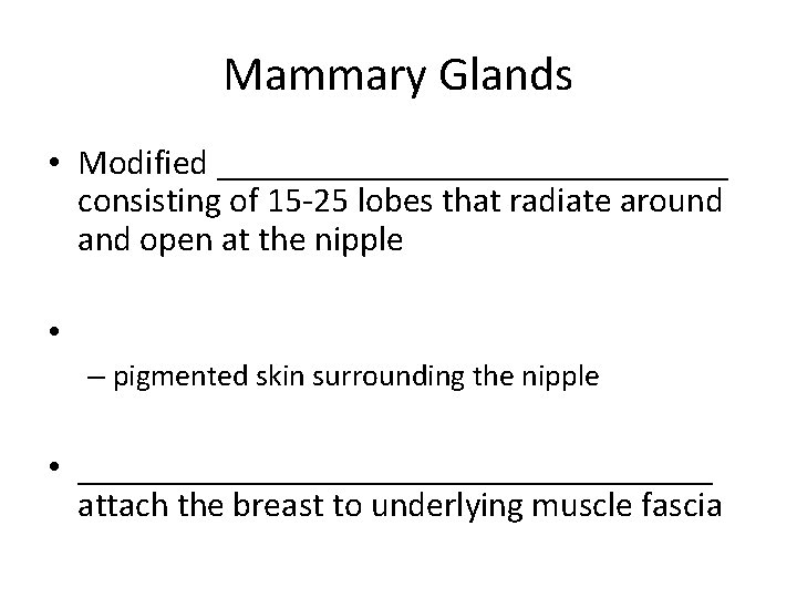 Mammary Glands • Modified _______________ consisting of 15 -25 lobes that radiate around and