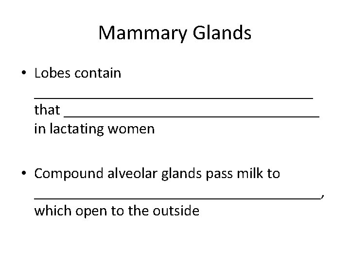 Mammary Glands • Lobes contain __________________ that _________________ in lactating women • Compound alveolar