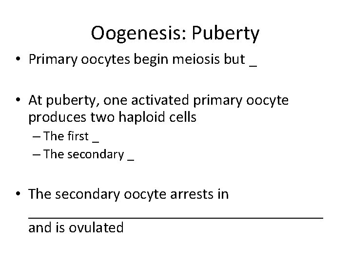 Oogenesis: Puberty • Primary oocytes begin meiosis but _ • At puberty, one activated