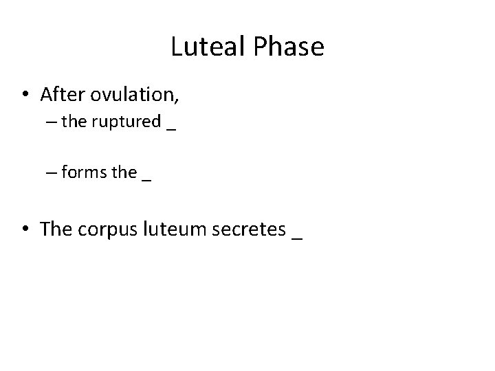 Luteal Phase • After ovulation, – the ruptured _ – forms the _ •