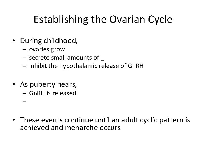 Establishing the Ovarian Cycle • During childhood, – ovaries grow – secrete small amounts