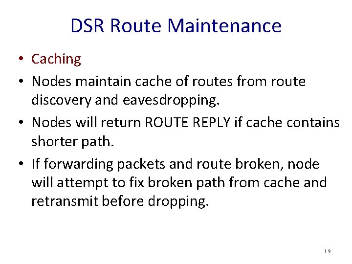 DSR Route Maintenance • Caching • Nodes maintain cache of routes from route discovery