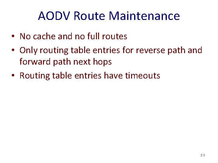 AODV Route Maintenance • No cache and no full routes • Only routing table