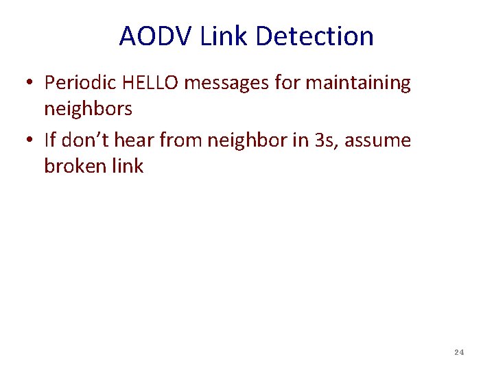 AODV Link Detection • Periodic HELLO messages for maintaining neighbors • If don’t hear