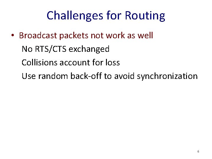 Challenges for Routing • Broadcast packets not work as well No RTS/CTS exchanged Collisions