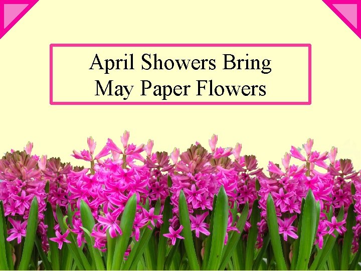 April Showers Bring May Paper Flowers 