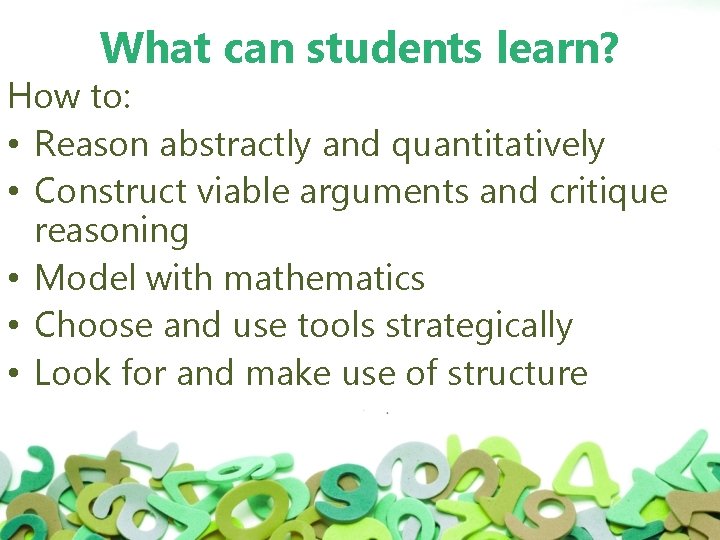 What can students learn? How to: • Reason abstractly and quantitatively • Construct viable