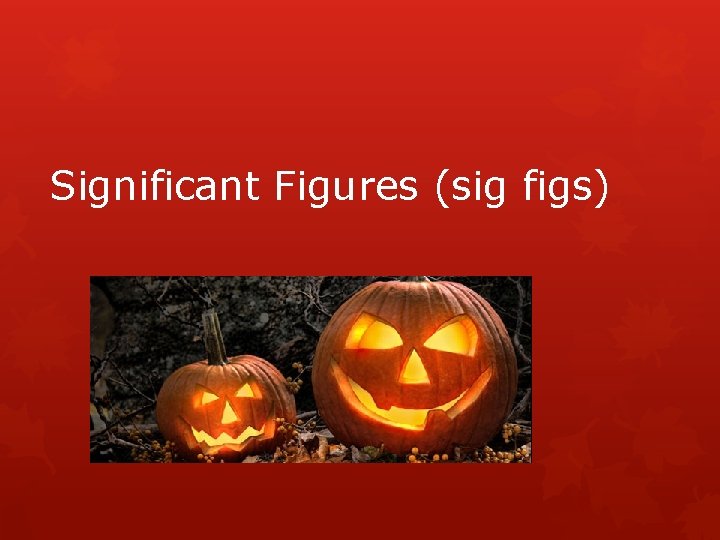 Significant Figures (sig figs) 