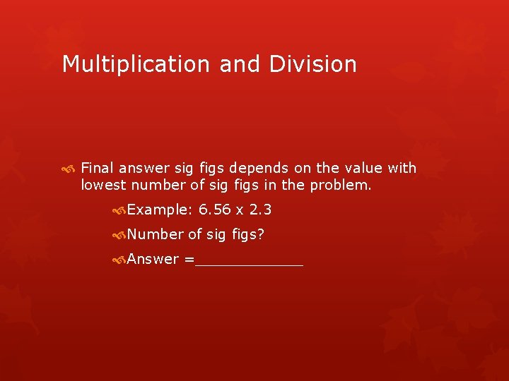 Multiplication and Division Final answer sig figs depends on the value with lowest number
