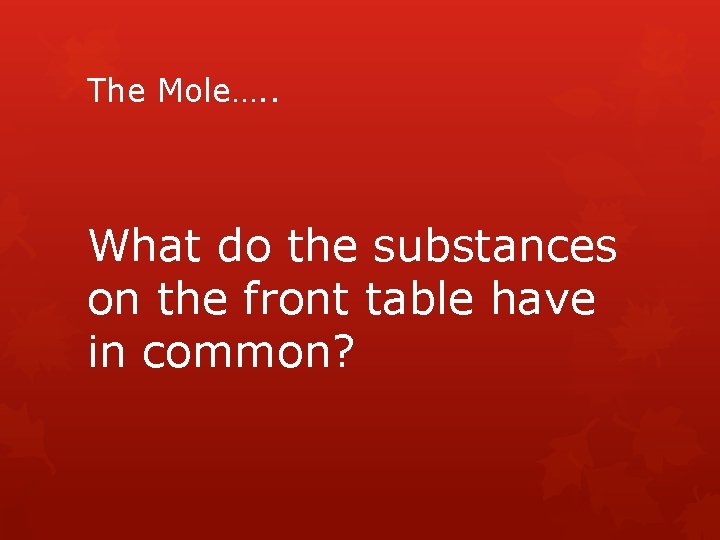 The Mole…. . What do the substances on the front table have in common?