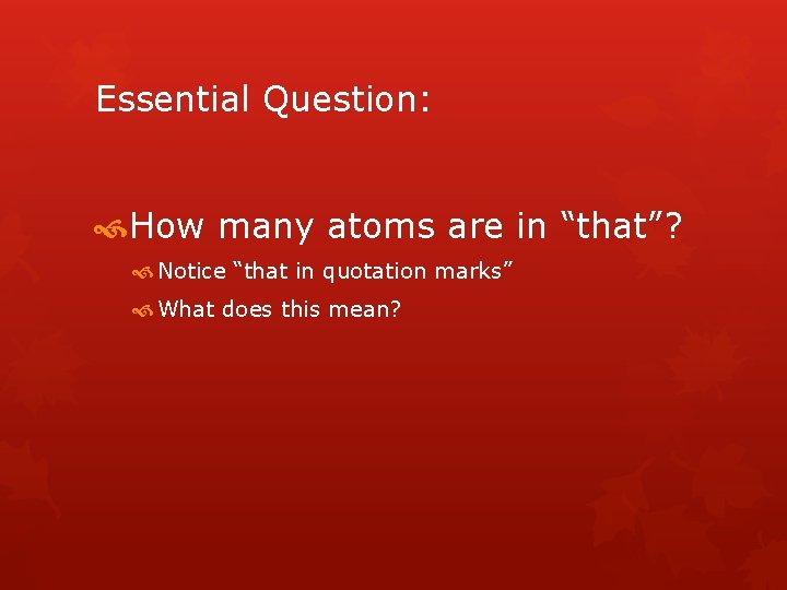 Essential Question: How many atoms are in “that”? Notice “that in quotation marks” What