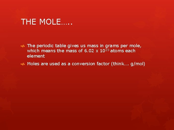 THE MOLE…. . The periodic table gives us mass in grams per mole, which