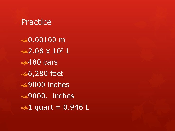 Practice 0. 00100 m 2. 08 x 102 L 480 cars 6, 280 feet