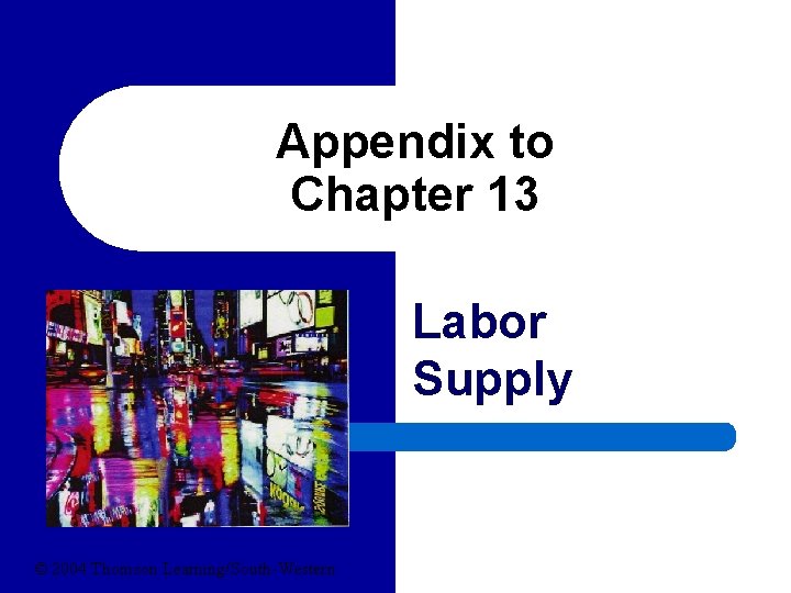 Appendix to Chapter 13 Labor Supply © 2004 Thomson Learning/South-Western 
