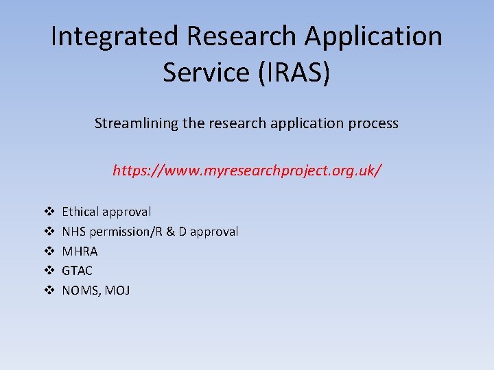 Integrated Research Application Service (IRAS) Streamlining the research application process https: //www. myresearchproject. org.